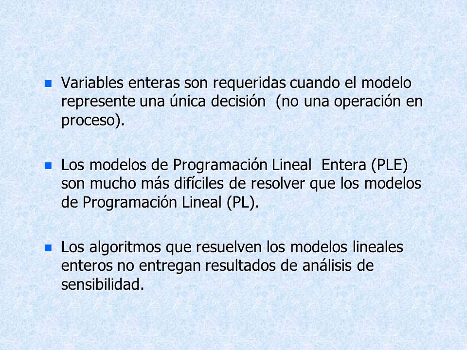 Variables enteras son requeridas cuando el modelo represente una única decisión (no una operación en proceso).