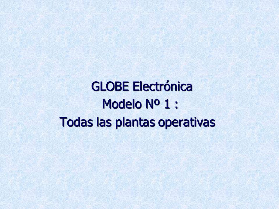 GLOBE Electrónica Modelo Nº 1 : Todas las plantas operativas