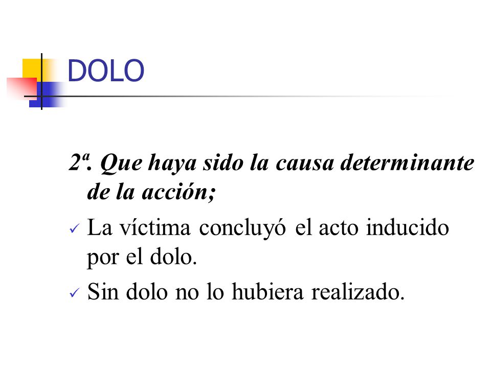 DOLO 2ª. Que haya sido la causa determinante de la acción;