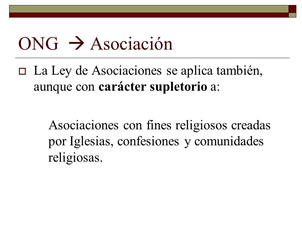 ONG  Asociación La Ley de Asociaciones se aplica también, aunque con carácter supletorio a: