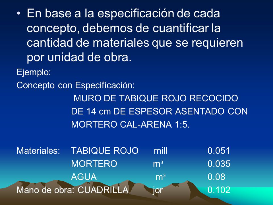 En base a la especificación de cada concepto, debemos de cuantificar la cantidad de materiales que se requieren por unidad de obra.