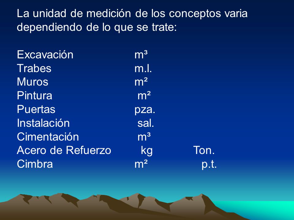 La unidad de medición de los conceptos varia dependiendo de lo que se trate:
