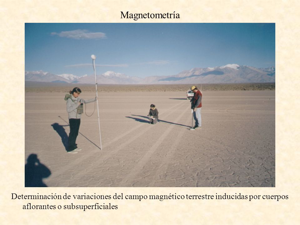 Magnetometría Determinación de variaciones del campo magnético terrestre inducidas por cuerpos aflorantes o subsuperficiales.