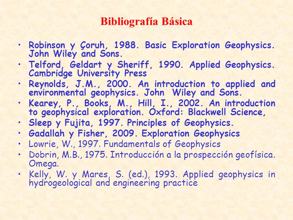 Bibliografía Básica Robinson y Çoruh, Basic Exploration Geophysics. John Wiley and Sons.