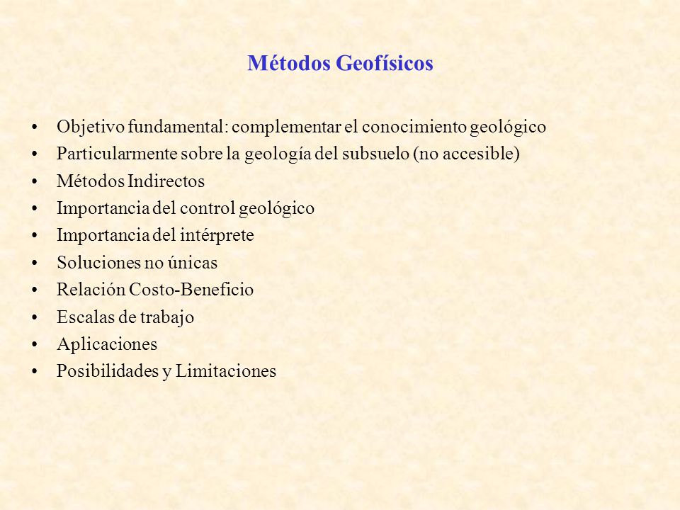 Métodos Geofísicos Objetivo fundamental: complementar el conocimiento geológico. Particularmente sobre la geología del subsuelo (no accesible)