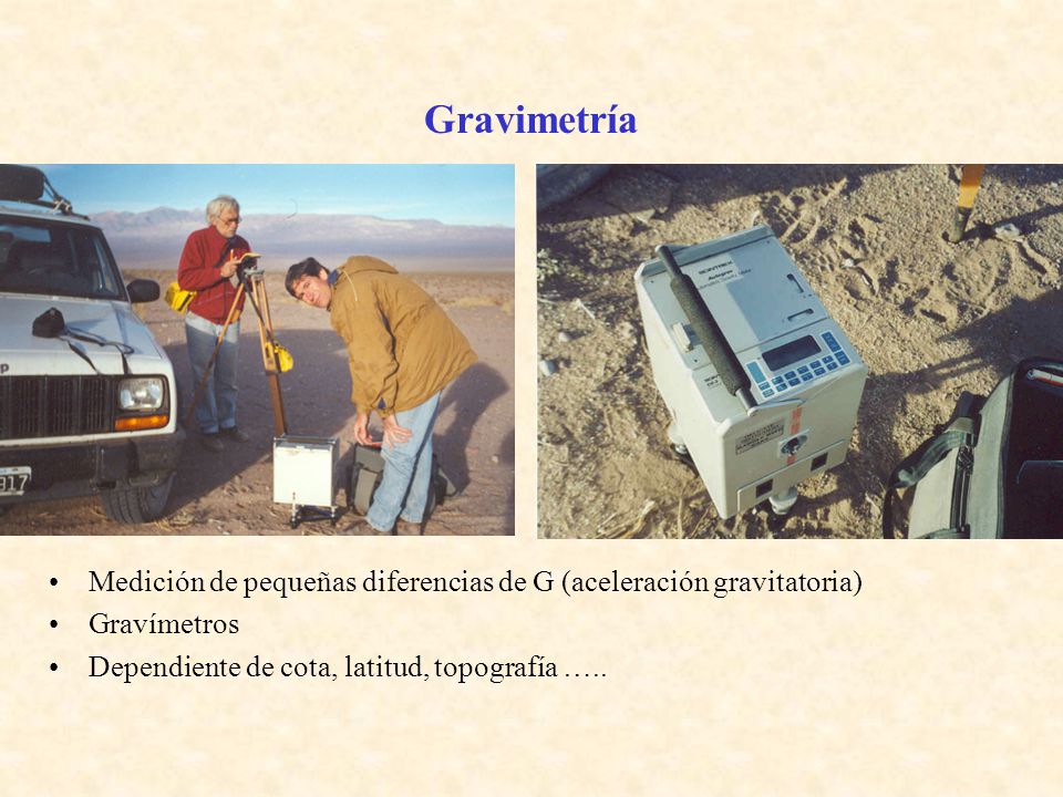 Gravimetría Medición de pequeñas diferencias de G (aceleración gravitatoria) Gravímetros.