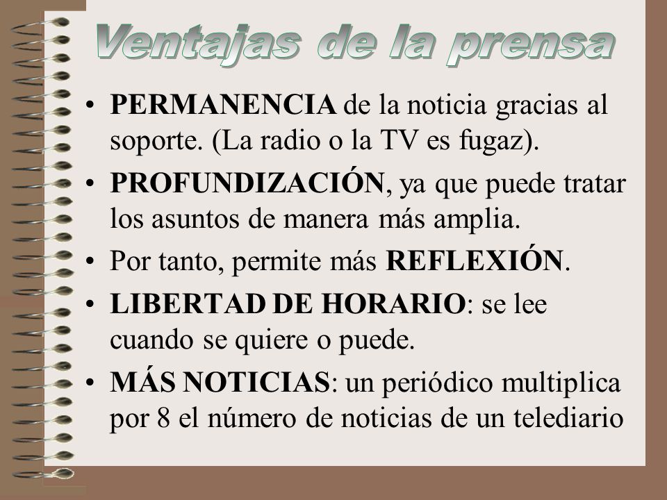 Ventajas de la prensa PERMANENCIA de la noticia gracias al soporte. (La radio o la TV es fugaz).