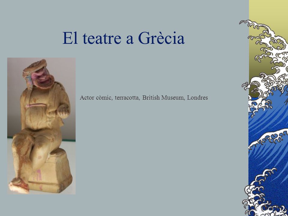 El teatre a Grècia Actor còmic, terracotta, British Museum, Londres