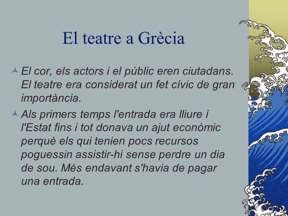 El teatre a Grècia El cor, els actors i el públic eren ciutadans. El teatre era considerat un fet cívic de gran importància.