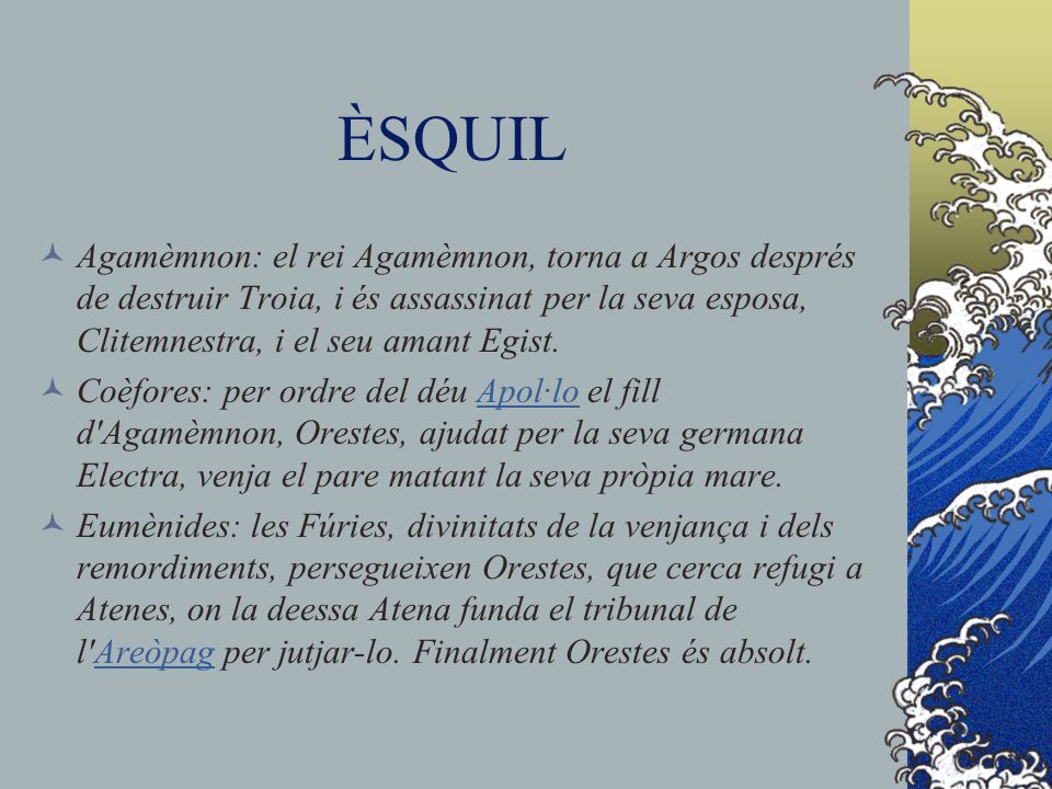 ÈSQUIL Agamèmnon: el rei Agamèmnon, torna a Argos després de destruir Troia, i és assassinat per la seva esposa, Clitemnestra, i el seu amant Egist.