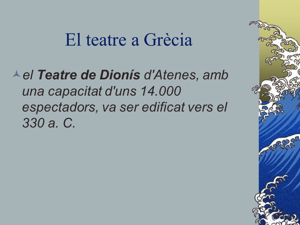 El teatre a Grècia el Teatre de Dionís d Atenes, amb una capacitat d uns espectadors, va ser edificat vers el 330 a.