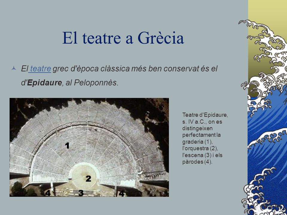 El teatre a Grècia El teatre grec d època clàssica més ben conservat és el d Epidaure, al Peloponnès.