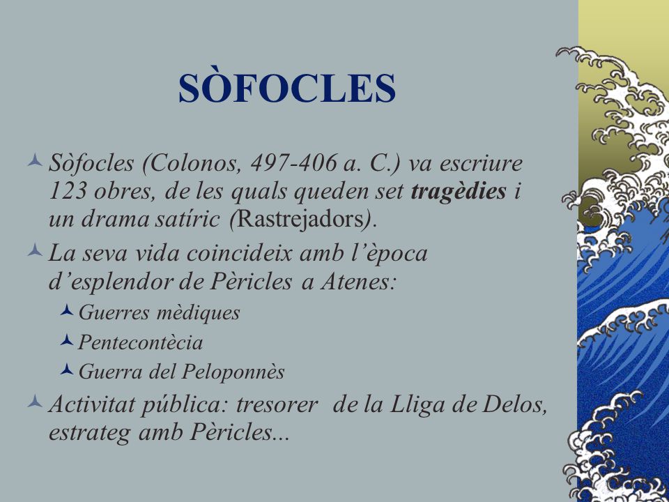SÒFOCLES Sòfocles (Colonos, a. C.) va escriure 123 obres, de les quals queden set tragèdies i un drama satíric (Rastrejadors).