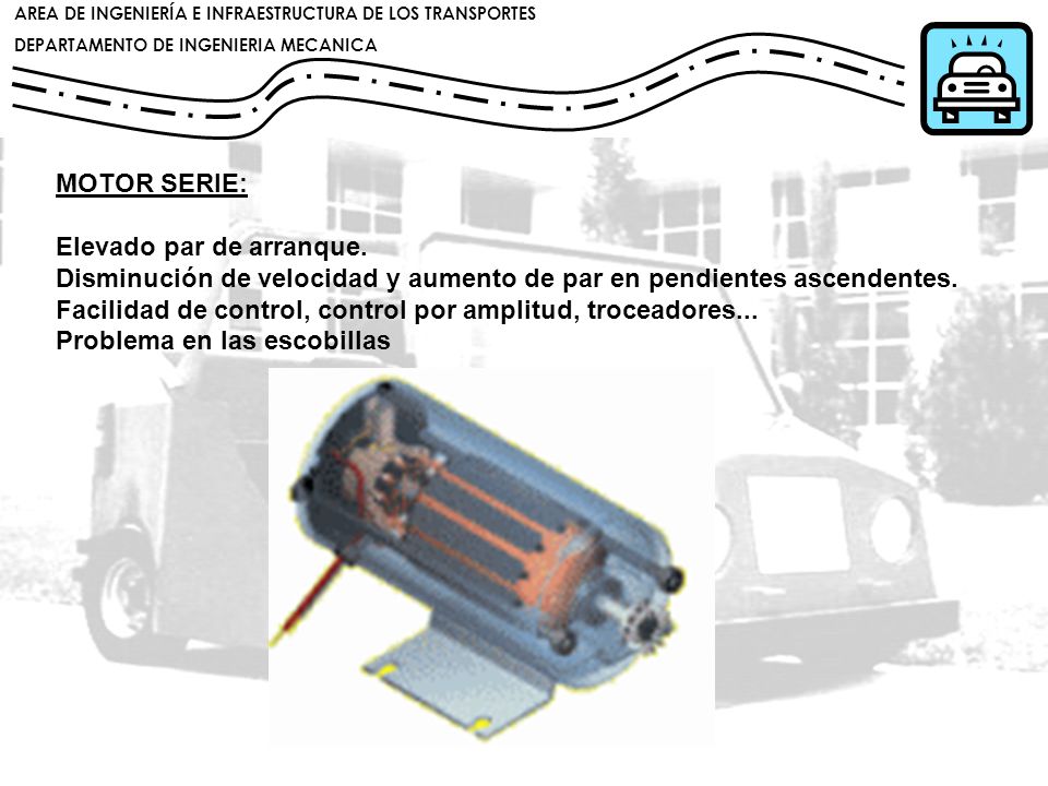 MOTOR SERIE: Elevado par de arranque. Disminución de velocidad y aumento de par en pendientes ascendentes.
