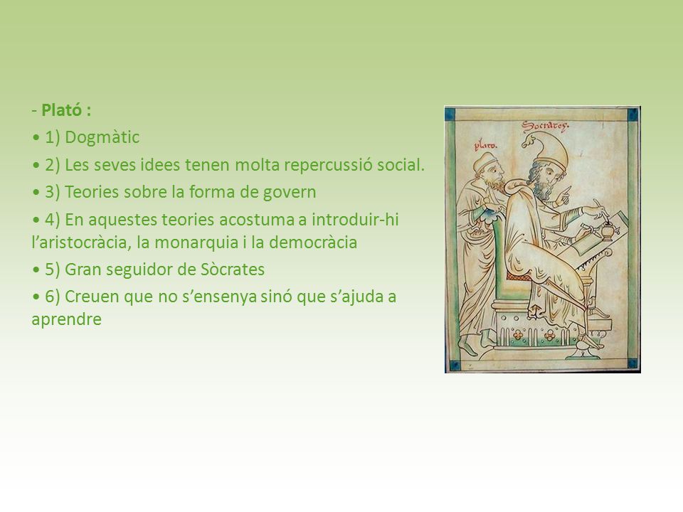 - Plató : 1) Dogmàtic. 2) Les seves idees tenen molta repercussió social. 3) Teories sobre la forma de govern.