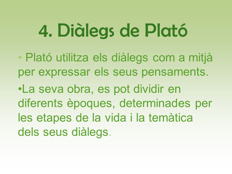 4. Diàlegs de Plató Plató utilitza els diàlegs com a mitjà per expressar els seus pensaments.