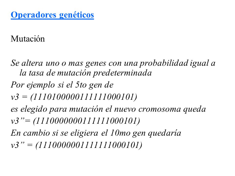 Operadores genéticos Mutación. Se altera uno o mas genes con una probabilidad igual a la tasa de mutación predeterminada.