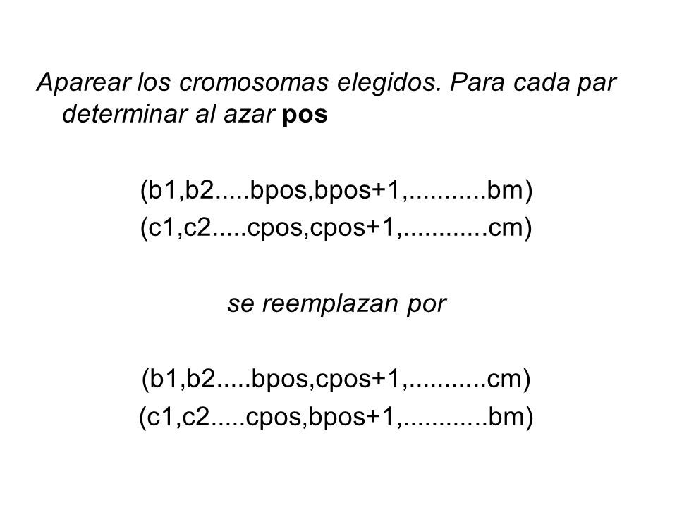 Aparear los cromosomas elegidos. Para cada par determinar al azar pos