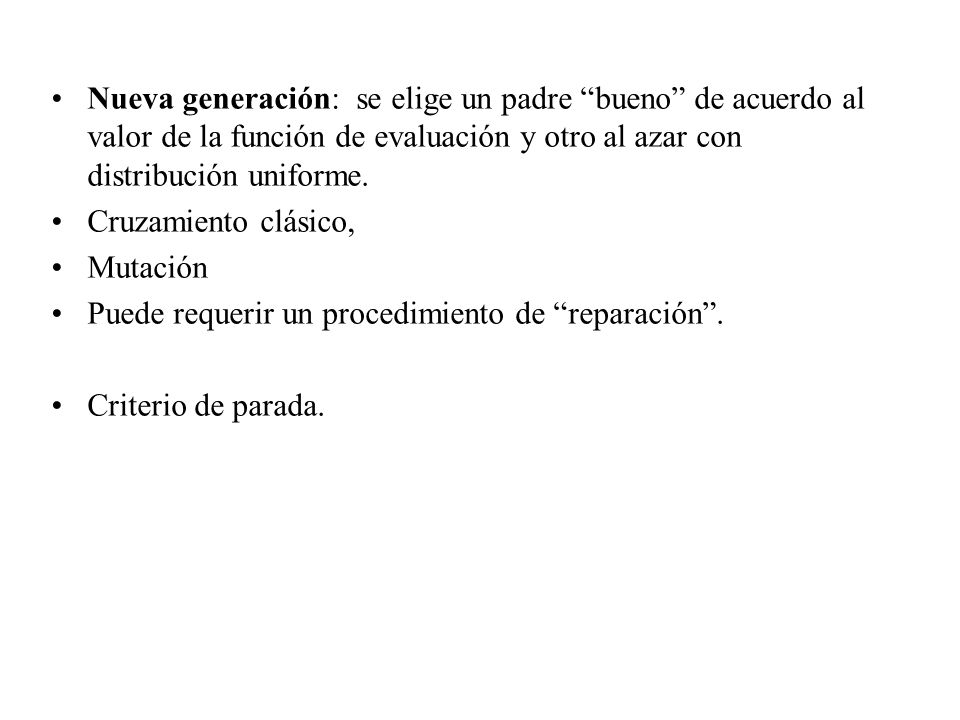 Nueva generación: se elige un padre bueno de acuerdo al valor de la función de evaluación y otro al azar con distribución uniforme.