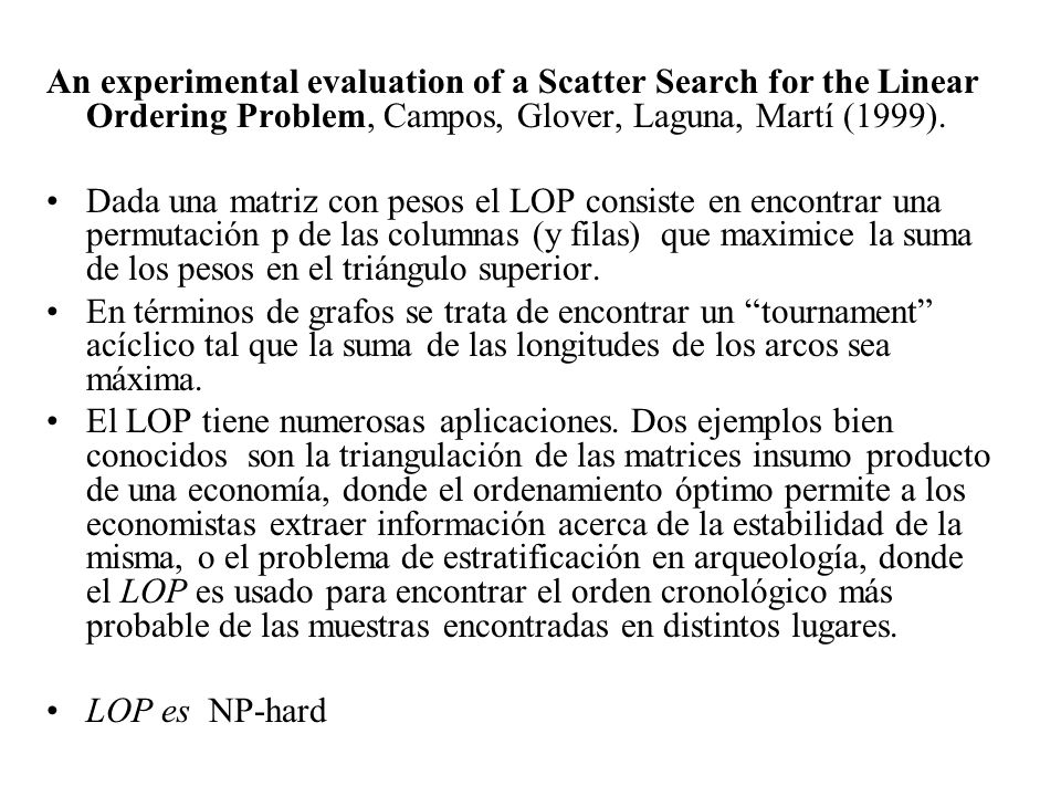 An experimental evaluation of a Scatter Search for the Linear Ordering Problem, Campos, Glover, Laguna, Martí (1999).