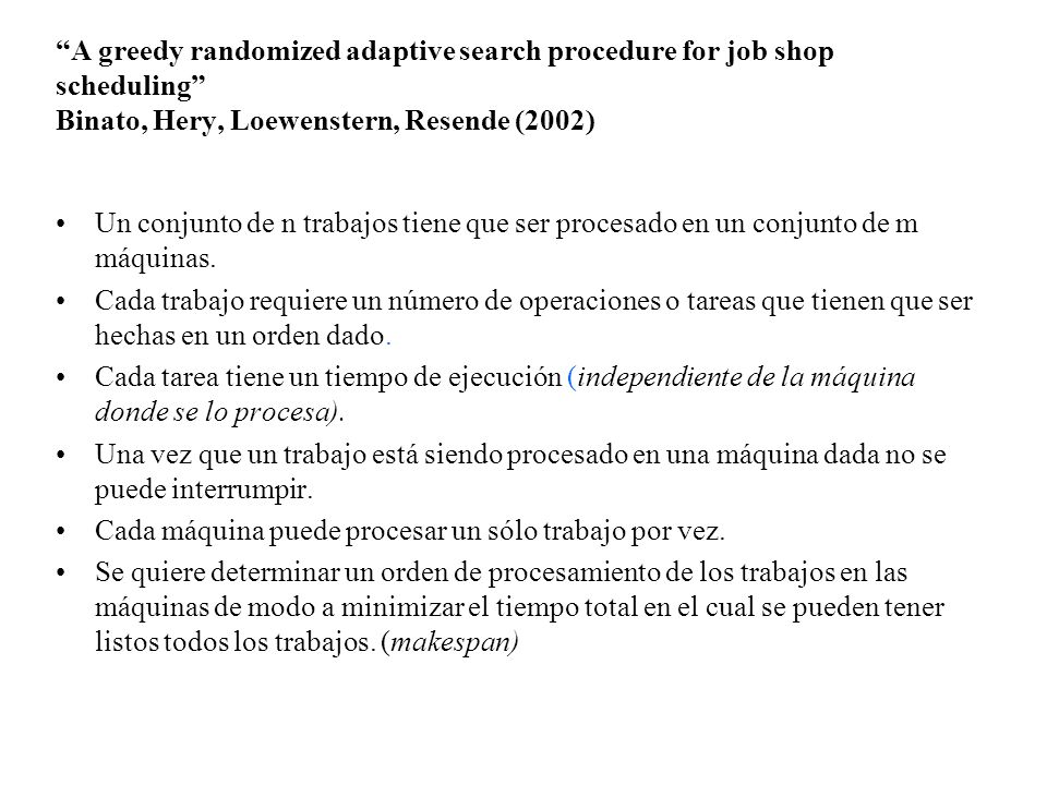 A greedy randomized adaptive search procedure for job shop scheduling Binato, Hery, Loewenstern, Resende (2002)