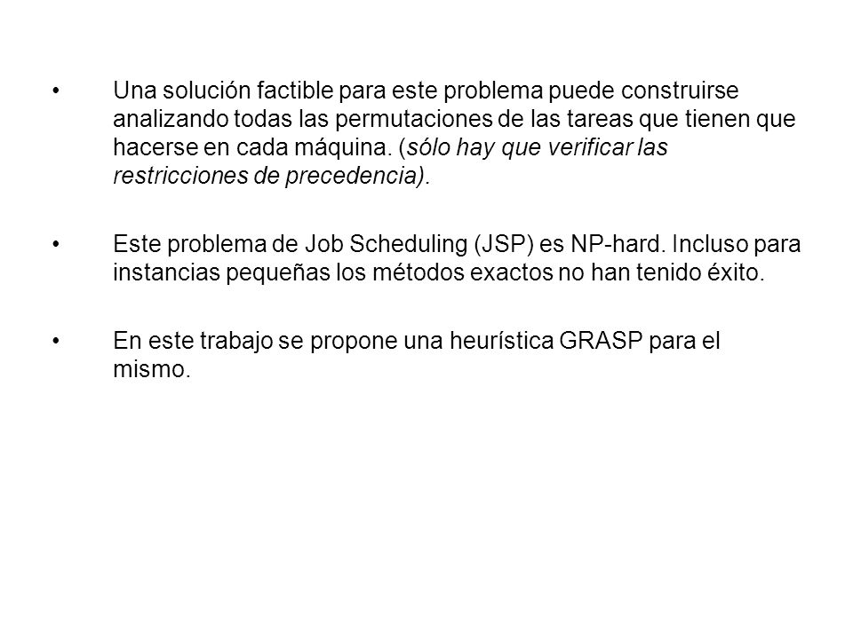 Una solución factible para este problema puede construirse analizando todas las permutaciones de las tareas que tienen que hacerse en cada máquina. (sólo hay que verificar las restricciones de precedencia).