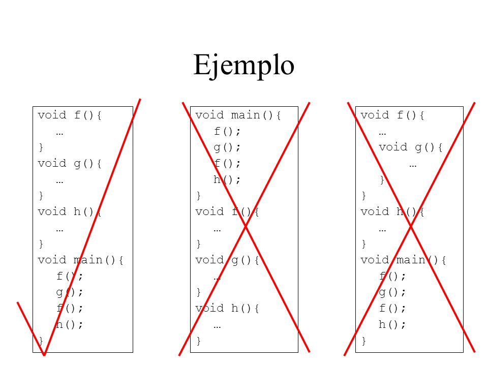 Ejemplo void f(){ … } void g(){ void h(){ void main(){ f(); g(); h();
