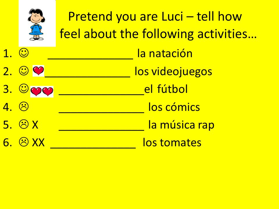 Pretend you are Luci – tell how feel about the following activities…