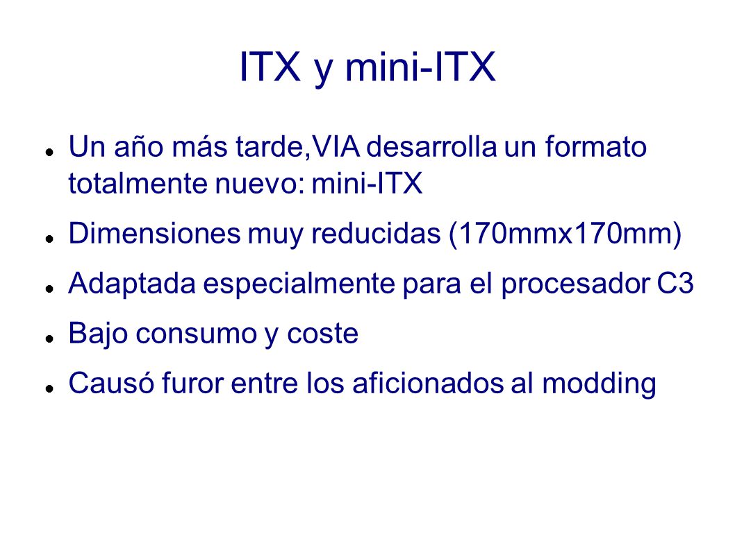 ITX y mini-ITX Un año más tarde,VIA desarrolla un formato totalmente nuevo: mini-ITX. Dimensiones muy reducidas (170mmx170mm)‏