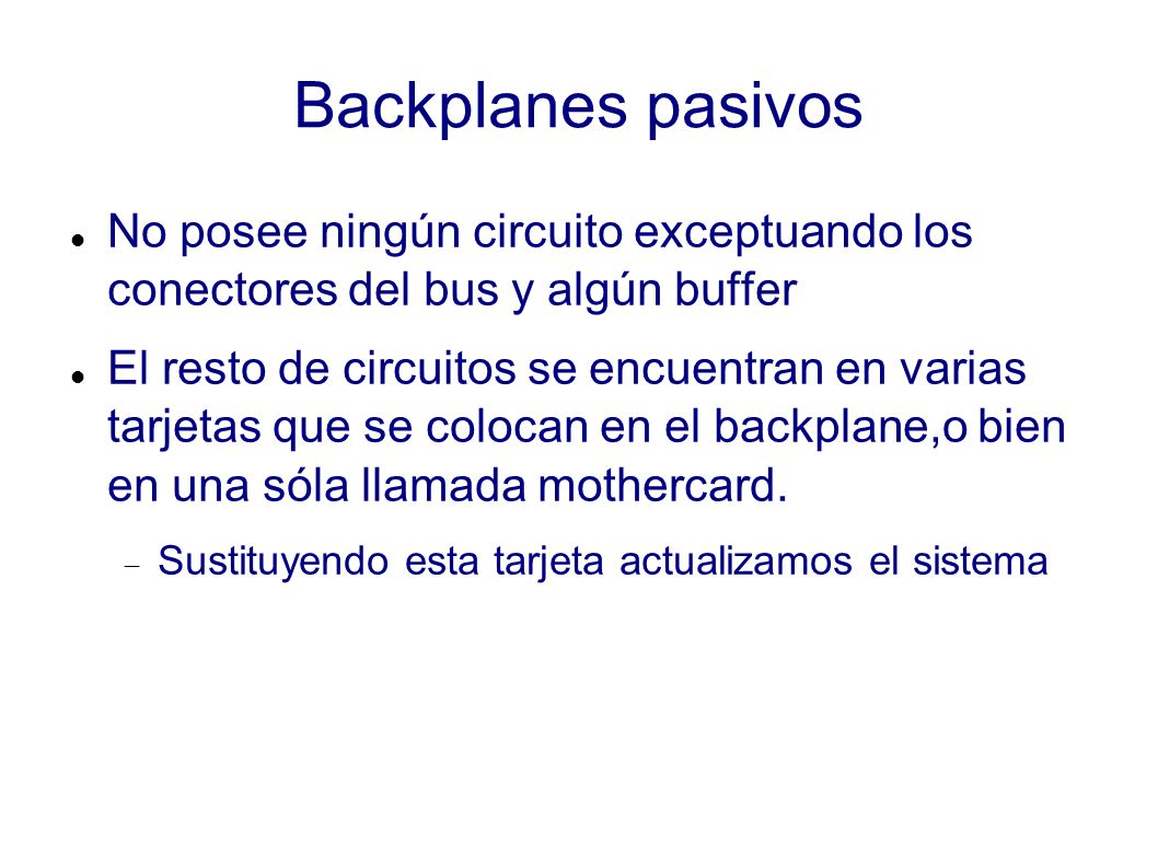 Backplanes pasivos No posee ningún circuito exceptuando los conectores del bus y algún buffer.