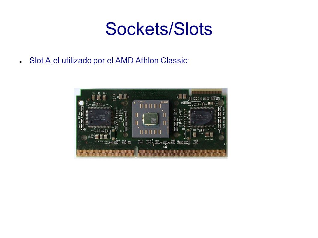 Sockets/Slots Slot A,el utilizado por el AMD Athlon Classic: