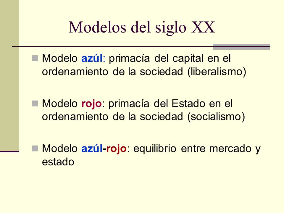 Modelos del siglo XX Modelo azúl: primacía del capital en el ordenamiento de la sociedad (liberalismo)