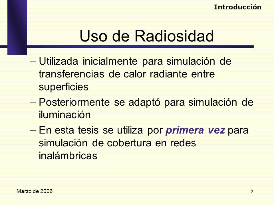 Introducción Uso de Radiosidad. Utilizada inicialmente para simulación de transferencias de calor radiante entre superficies.