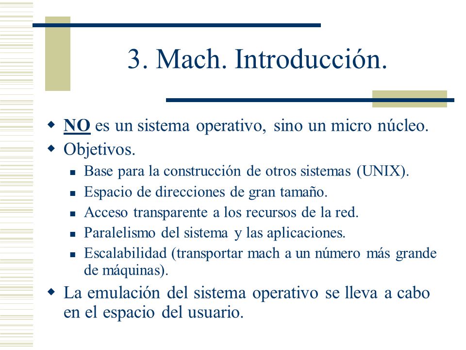 3. Mach. Introducción. NO es un sistema operativo, sino un micro núcleo. Objetivos. Base para la construcción de otros sistemas (UNIX).