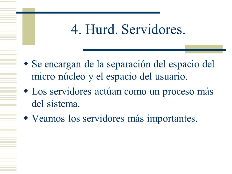 4. Hurd. Servidores. Se encargan de la separación del espacio del micro núcleo y el espacio del usuario.