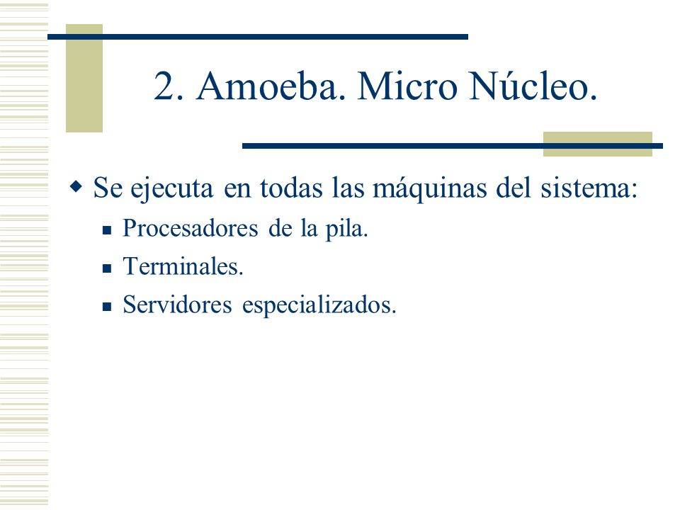 2. Amoeba. Micro Núcleo. Se ejecuta en todas las máquinas del sistema: