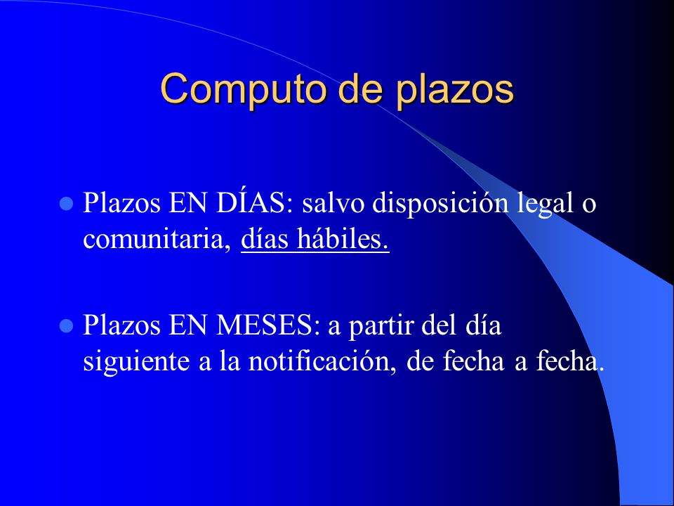 Computo de plazos Plazos EN DÍAS: salvo disposición legal o comunitaria, días hábiles.