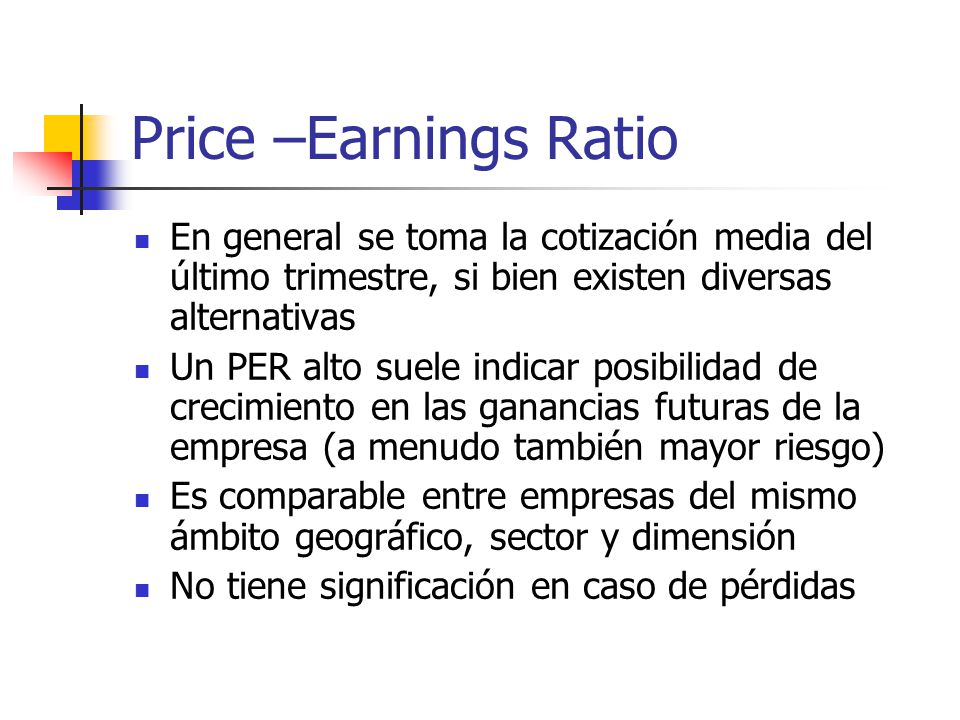 Price –Earnings Ratio En general se toma la cotización media del último trimestre, si bien existen diversas alternativas.