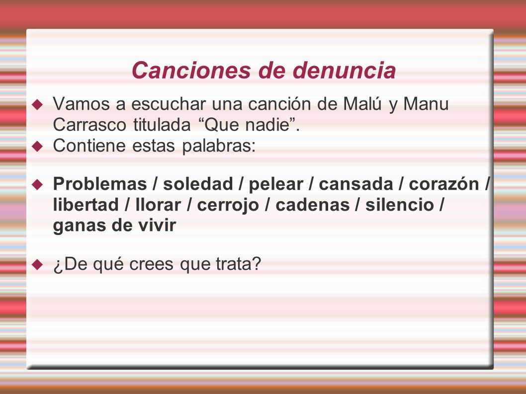 Canciones de denuncia Vamos a escuchar una canción de Malú y Manu Carrasco titulada Que nadie . Contiene estas palabras: