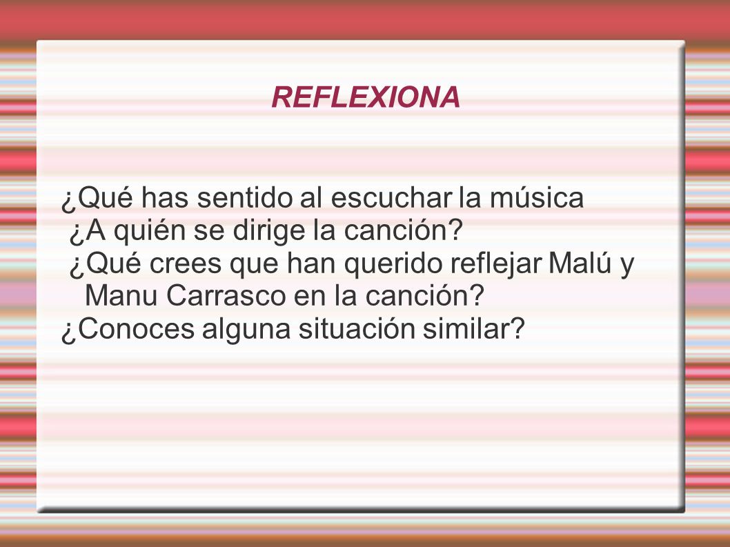 REFLEXIONA ¿Qué has sentido al escuchar la música. ¿A quién se dirige la canción