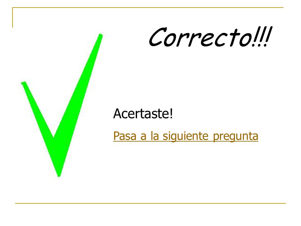 Correcto!!! Acertaste! Pasa a la siguiente pregunta