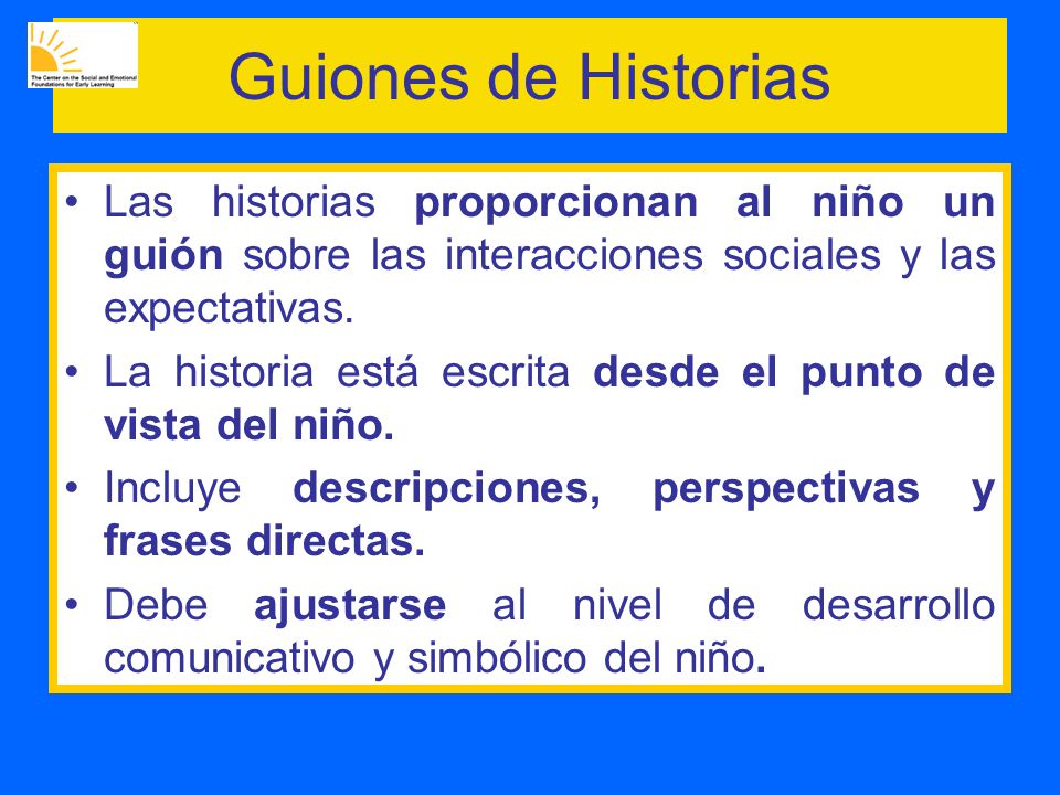 Guiones de Historias Las historias proporcionan al niño un guión sobre las interacciones sociales y las expectativas.