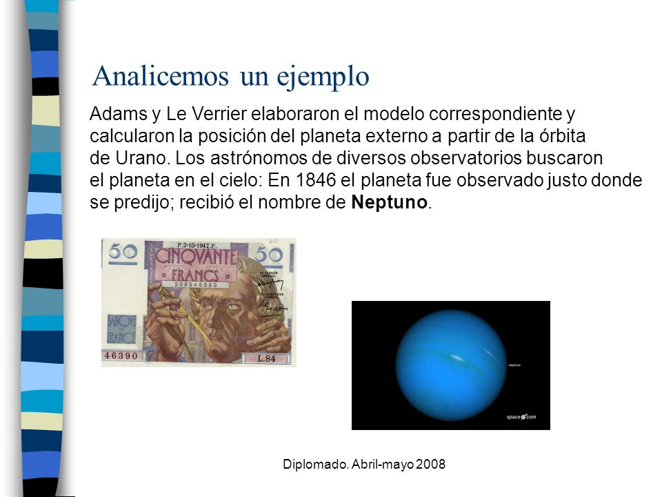Analicemos un ejemplo Adams y Le Verrier elaboraron el modelo correspondiente y. calcularon la posición del planeta externo a partir de la órbita.