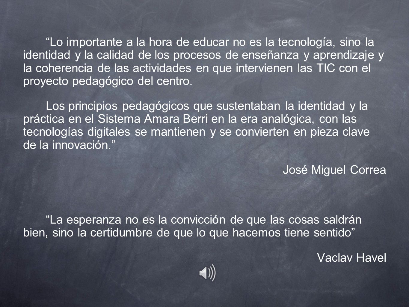 Lo importante a la hora de educar no es la tecnología, sino la identidad y la calidad de los procesos de enseñanza y aprendizaje y la coherencia de las actividades en que intervienen las TIC con el proyecto pedagógico del centro.