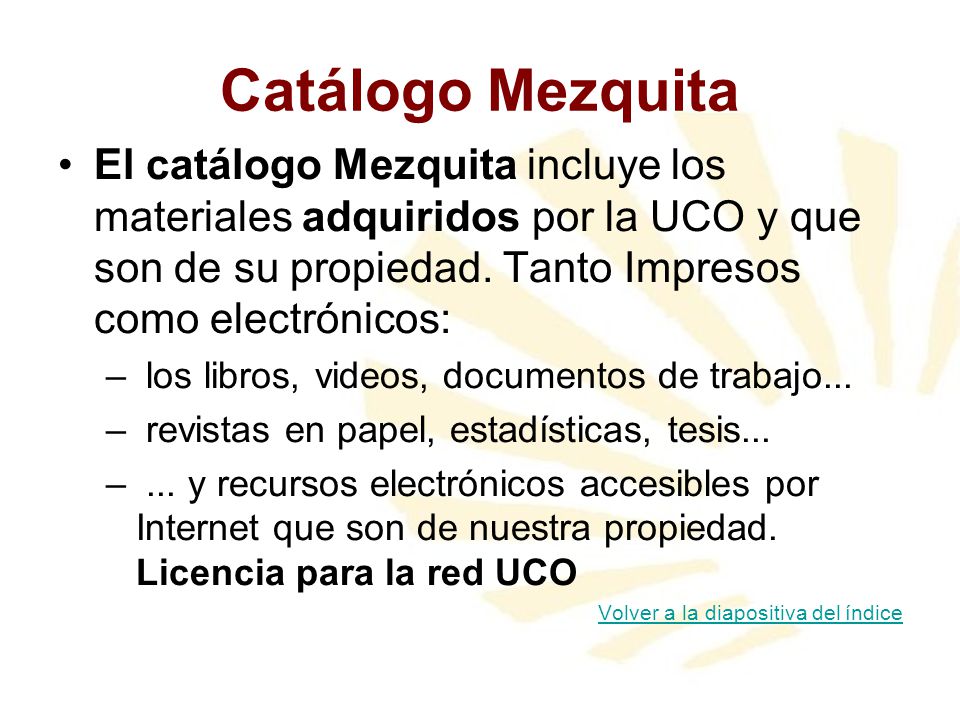 Catálogo Mezquita El catálogo Mezquita incluye los materiales adquiridos por la UCO y que son de su propiedad. Tanto Impresos como electrónicos: