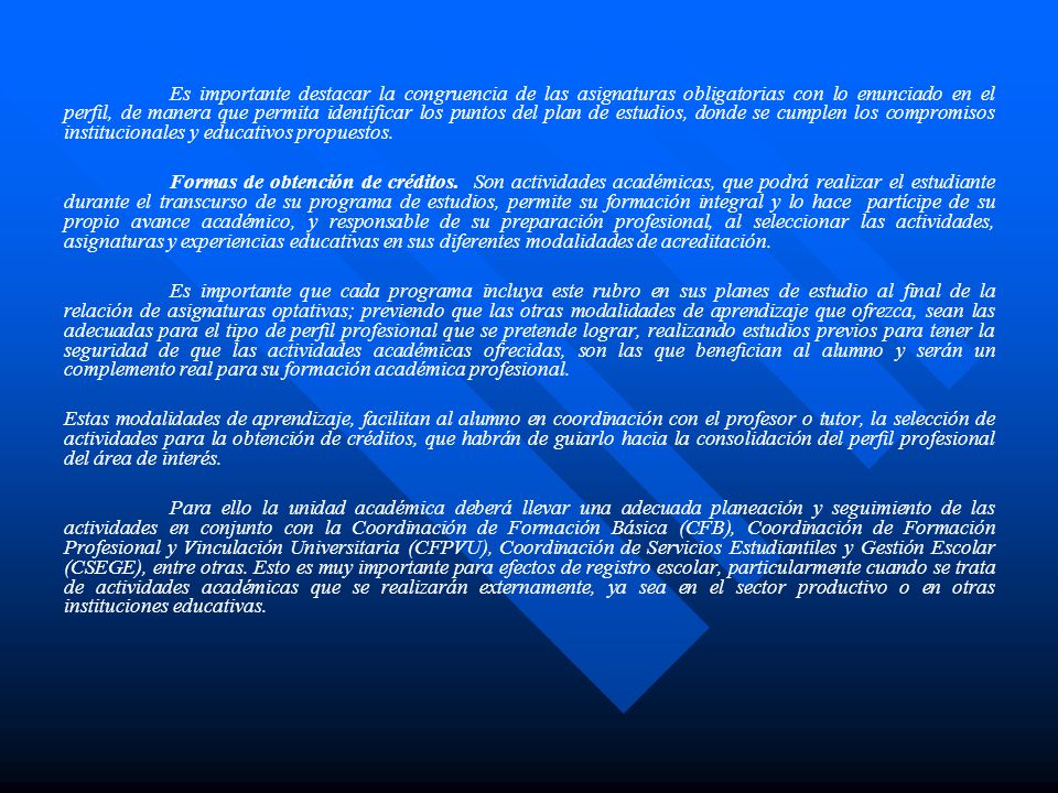 Es importante destacar la congruencia de las asignaturas obligatorias con lo enunciado en el perfil, de manera que permita identificar los puntos del plan de estudios, donde se cumplen los compromisos institucionales y educativos propuestos.