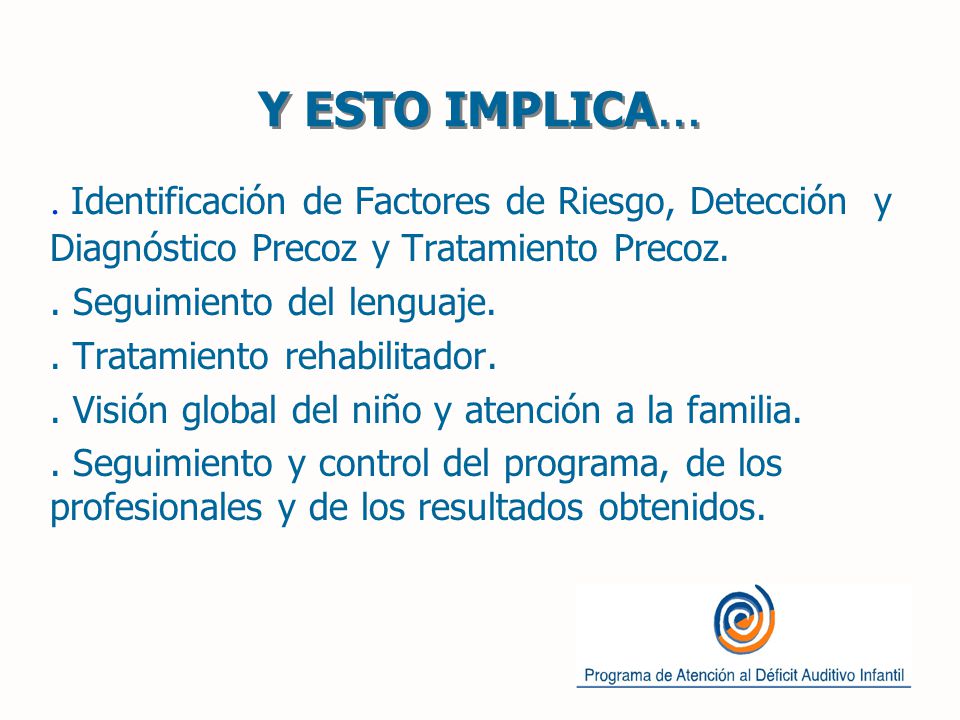 Y ESTO IMPLICA... . Identificación de Factores de Riesgo, Detección y Diagnóstico Precoz y Tratamiento Precoz.