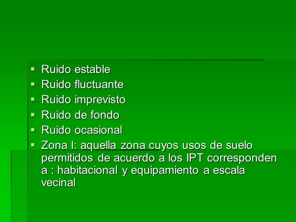 Ruido estable Ruido fluctuante. Ruido imprevisto. Ruido de fondo. Ruido ocasional.