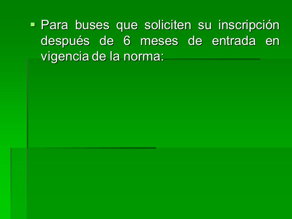 Para buses que soliciten su inscripción después de 6 meses de entrada en vigencia de la norma: