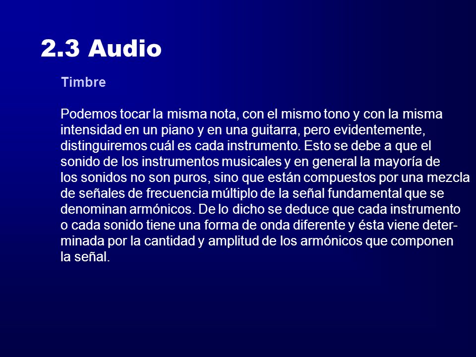 2.3 Audio Timbre. Podemos tocar la misma nota, con el mismo tono y con la misma. intensidad en un piano y en una guitarra, pero evidentemente,